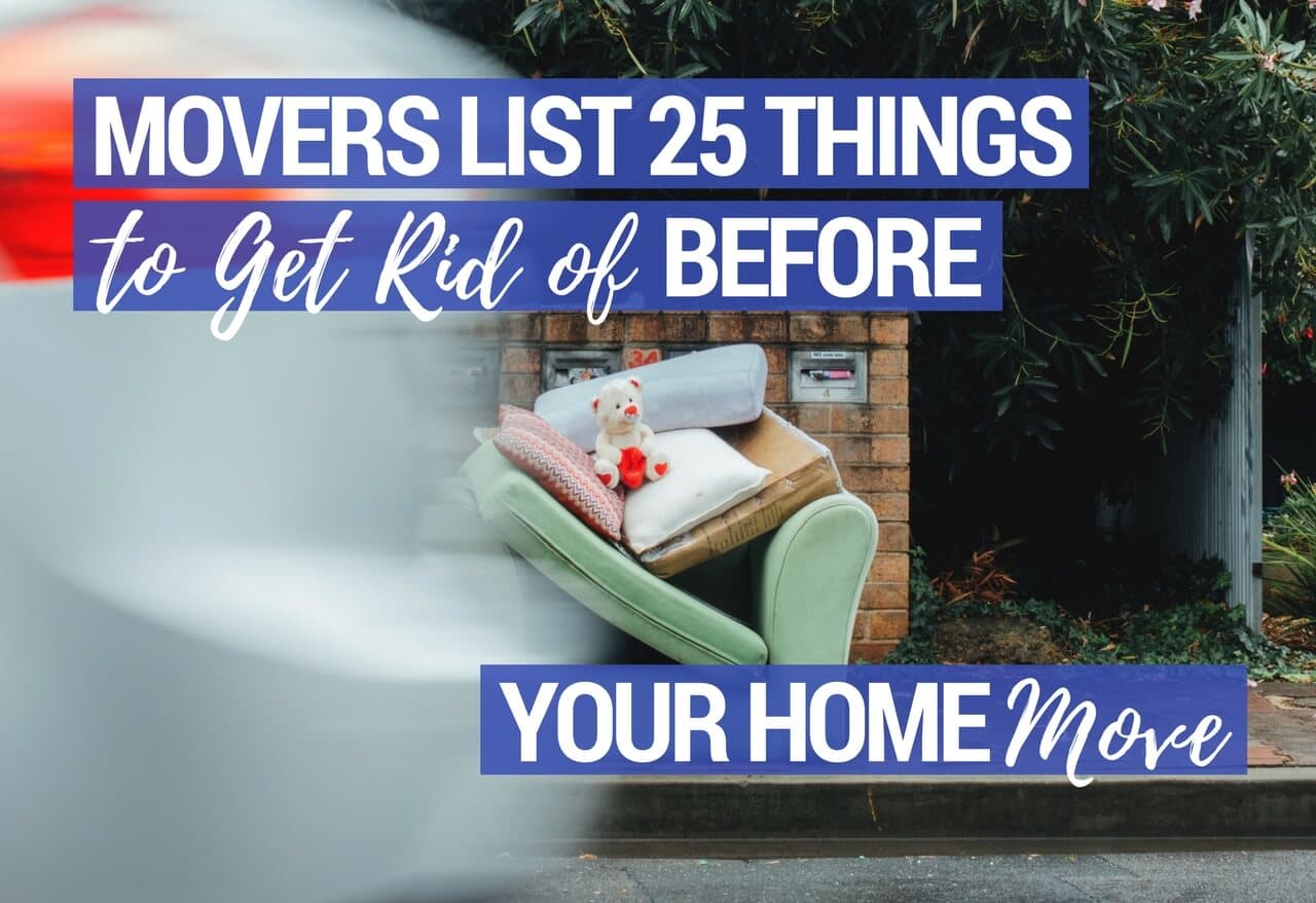 Movers List 25 Things to Get Rid of Before Your Home Move