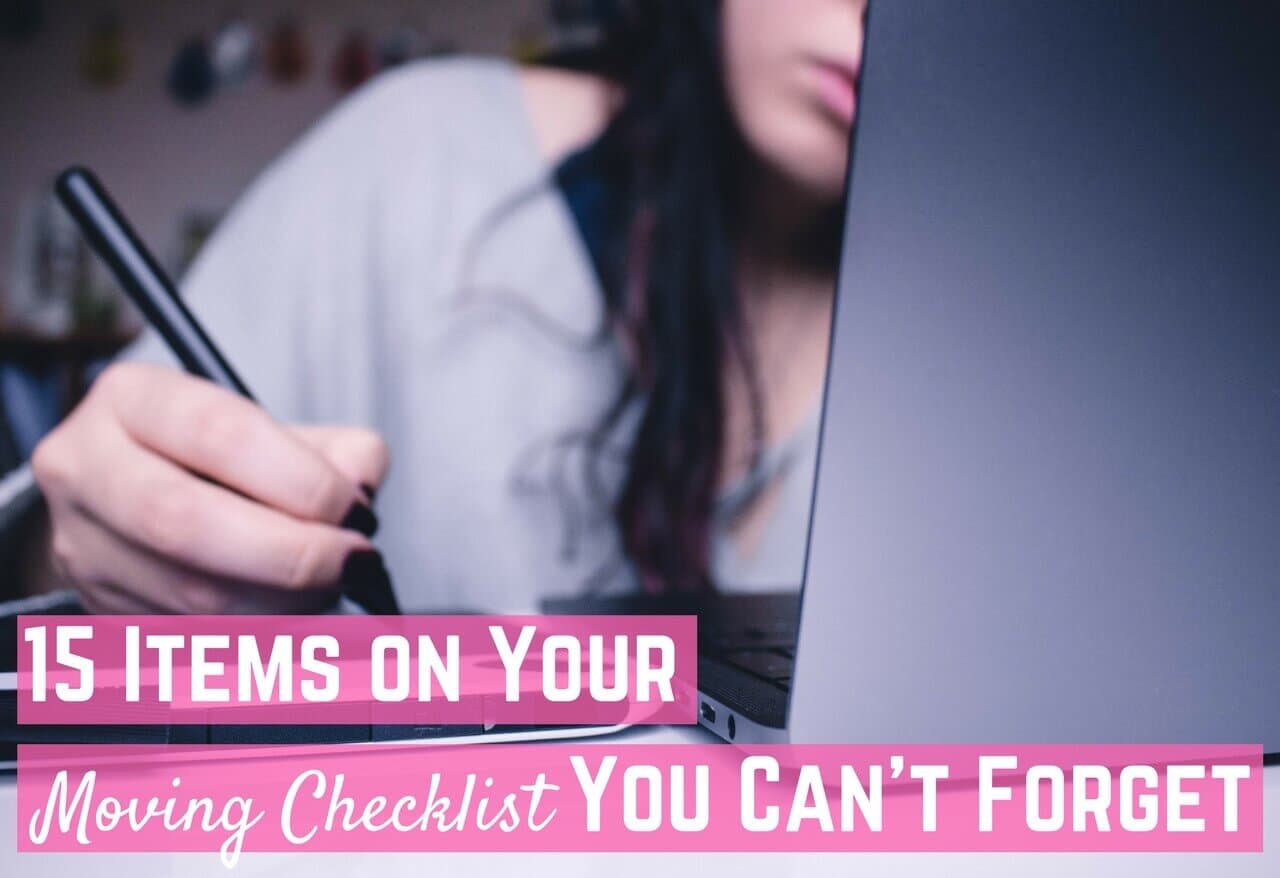 15 Items on Your Moving Checklist You Can’t Forget!